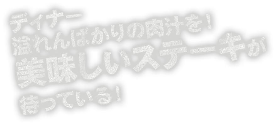 ディナー 溢れんばかりの肉汁を！ 美味しいステーキが 待っている！