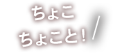 ちょこちょこと！