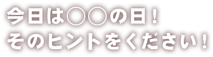 今日は◯◯の日！そのヒントをください！